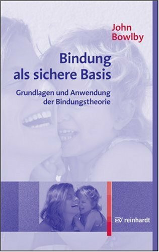 Bindung als sichere Basis: Grundlagen und Anwendung der Bindungstheorie