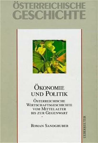 Österreichische Geschichte, Ökonomie und Politik: Österreichische Wirtschaftsgeschichte vom Mittelalter bis zur Gegenwart