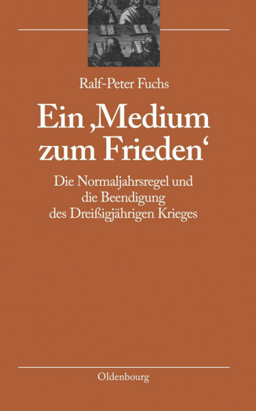 Ein 'Medium zum Frieden': Die Normaljahrsregel und die Beendigung des Dreißigjährigen Krieges (bibliothek altes Reich, 4, Band 4)