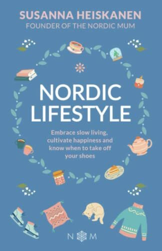 Nordic Lifestyle: Embrace Slow Living, Cultivate Happiness and Know When to Take Off Your Shoes (Nordic Series)