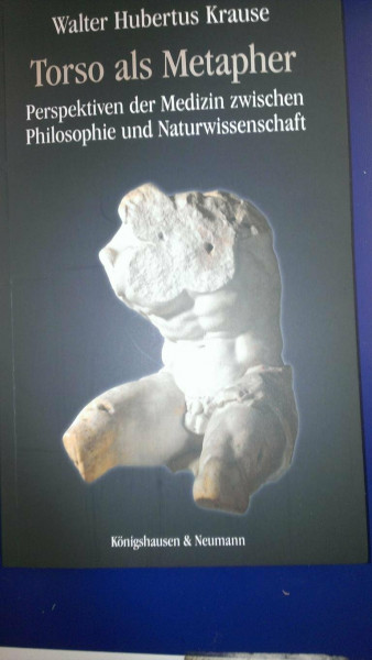 Torso als Metapher: Perspektiven der Medizin zwischen Philosophie und Naturwissenschaft