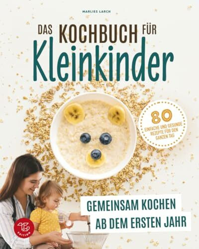 Das Kochbuch für Kleinkinder: Gemeinsam kochen ab dem ersten Jahr - 80 einfache und gesunde Rezepte für den ganzen Tag (Junge Küchenstars, Band 1)