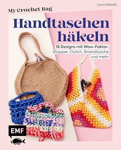 My Crochet Bag – Handtaschen häkeln: 18 Designs mit Wow-Faktor: Shopper, Clutch, Strandtasche und mehr | Anfängertaugliche Schritt-für-Schritt-Anleitungen | Mit Jersey-, Teddy-, Rope-Garn & Co.
