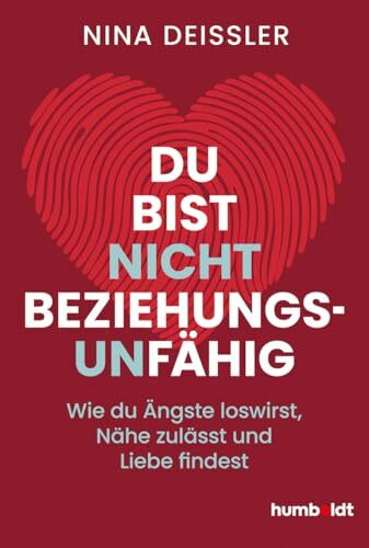 Du bist nicht beziehungsunfähig: Wie du Ängste loswirst, Nähe zulässt und Liebe findest