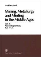 Mining, Metallurgy and Minting in the Middle Ages. Vol. 1