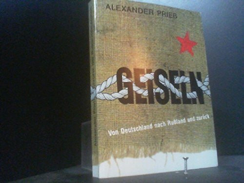 Geiseln - von Deutschland nach Russland und zurück. Chronik der Russlanddeutschen anhand der Familie Prieb