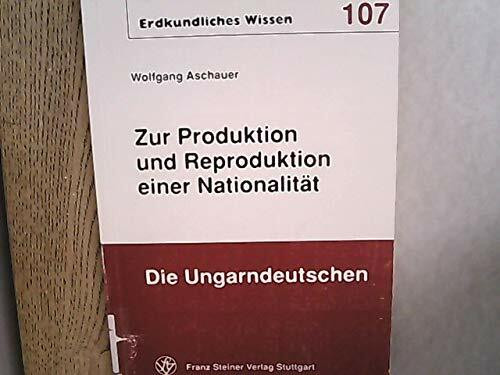 Zur Produktion und Reproduktion einer Nationalität - die Ungarndeutschen (Erdkundliches Wissen, Band 107)