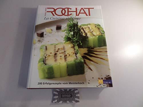 La Cuisine sublime: 200 Rezepte vom Meisterkoch