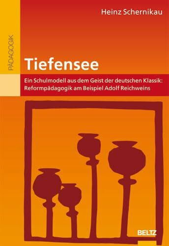 Tiefensee - ein Schulmodell aus dem Geist der deutschen Klassik: Reformpädagogik am Beispiel Adolf Reichweins im geistes- und gesellschaftsgeschichtlichen Grundriss (Beltz Pädagogik)