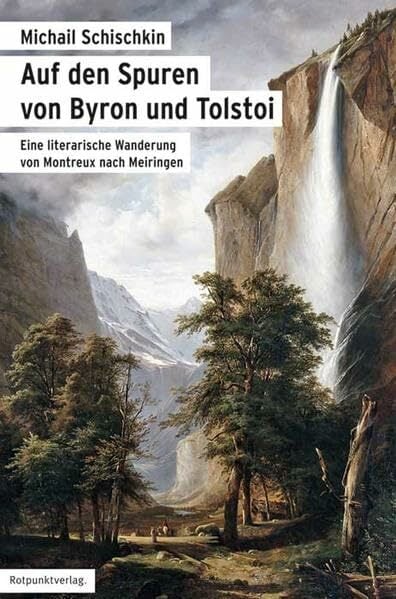 Auf den Spuren von Byron und Tolstoi: Eine literarische Wanderung von Montreux nach Meiringen Auf den Spuren von Byron und Tolstoi: Eine literarische Wanderung von Montreux nach Meiringen