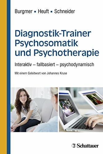 Diagnostik-Trainer Psychosomatik und Psychotherapie: Interaktiv - fallbasiert - psychodynamisch Diagnostik-Trainer Psychosomatik und Psychotherapie: Interaktiv - fallbasiert - psychodynamisch