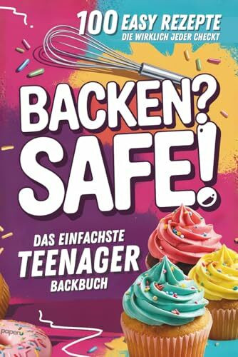 Backen? Safe! Das einfachste Teenager Backbuch: 100 Rezepte, die wirklich jeder checkt – Schnell fertig & ultra lecker
