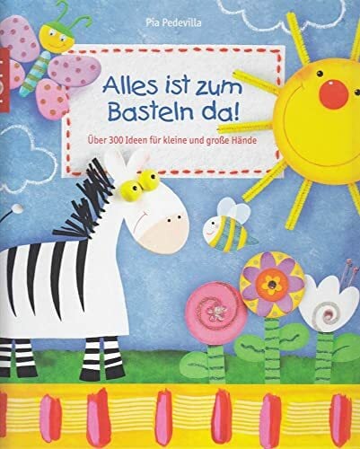 Alles ist zum Basteln da!: Über 300 Ideen für kleine und große Hände. Erweiterte Ausgabe mit Vorlagenbogen. Vorlagen in Originalgröße Alles ist zum Basteln da!: Über 300 Ideen für kleine und große Hände. Erweiterte Ausgabe mit Vorlagenbogen. Vorlagen in Originalgröße