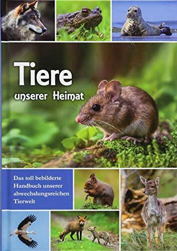 Tiere unserer Heimat: Das toll bebilderte Handbuch unserer abwechslungsreichen Tierwelt