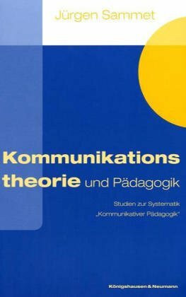 Kommunikationstheorie und Pädagogik: Studien zur Systematik "Kommunikativer Pädagogik"