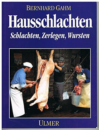 Hausschlachten: Schlachten, Zerlegen, Wursten