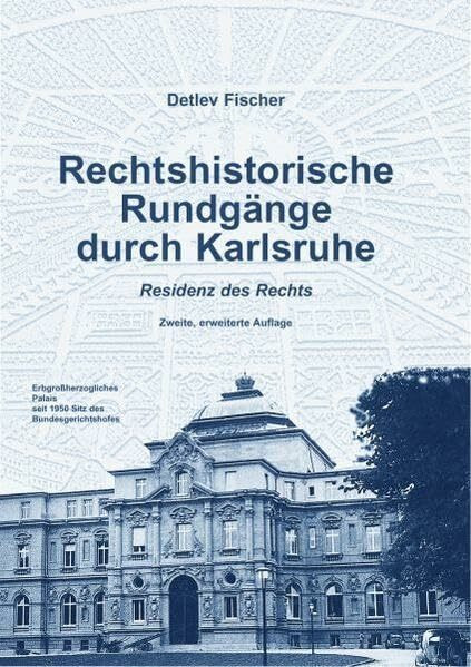 Rechtshistorische Rundgänge durch Karlsruhe - Residenz des Rechts (Schriftenreihe des Rechtshistorischen Museums e.V. Karlsruhe)