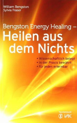 Heilen aus dem Nichts: Wissenschaftlich belegt - in der Praxis bewährt - für jeden erlernbar