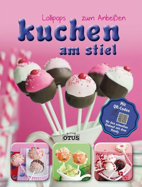 Kuchen am Stiel: Lollipops zum Anbeißen: Lollipops zum Anbeißen. Mit QR-Codes für den schnellen Einkauf mit dem Handy
