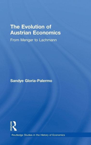 Evolution of Austrian Economics: From Menger to Lachmann (Routledge Studies in the History of Economics, 24)