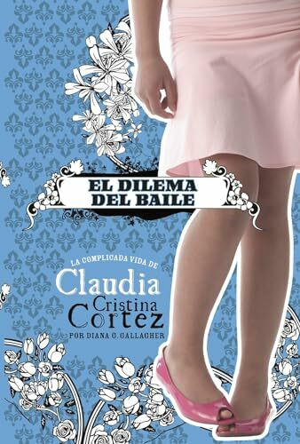 El Dilema del Baile: La Complicada Vida de Claudia Cristina Cortez: La Complicada Vida De Claudia Cristina Cortez/ the Complicated Life of Claudia ... (Claudia Cristina Cortez En Español)