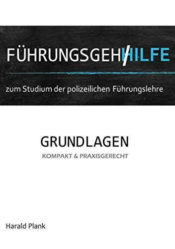 Führungsgehilfe zum Studium der polizeilichen Führungslehre: Grundlagen kompakt und praxisgerecht