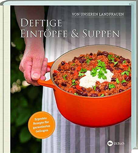 Deftige Eintöpfe und Suppen von unseren Landfrauen: Erprobte Rezepte für garantiertes Gelingen. Klassische Hausmannskost und überraschende Kreationen – Schritt-für-Schritt erklärt.