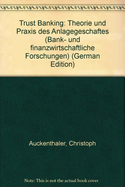 Trust Banking: Theorie und Praxis des Anlagengeschäftes (Bank- und finanzwirtschaftliche Forschungen)