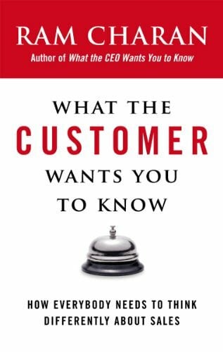 What the Customer Wants You to Know: How Everybody Needs to Think Differently About Sales