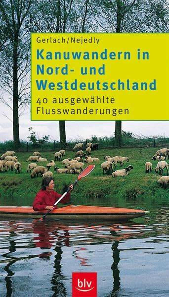 Kanuwandern Nord- und Westdeutschland: 40 ausgewählte Flusswanderungen