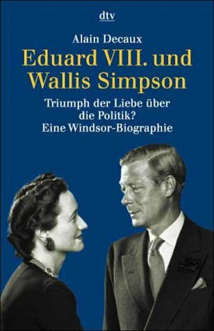 Eduard VIII. und Wallis Simpson: Triumph der Liebe über die Politik? – Eine Windsor-Biographie