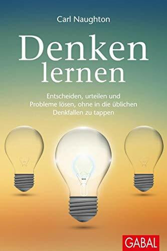 Denken lernen: Entscheiden, urteilen und Probleme lösen, ohne in die üblichen Denkfallen zu tappen (Dein Leben)