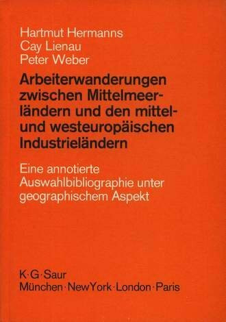 Arbeiterwanderungen zwischen Mittelmeerländern und den mittel- und westeuropäischen Industrieländern: eine annotierte Auswahlbibliographie unter geographischem Aspekt