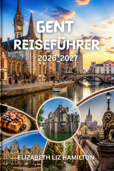 GENT REISEFÜHRER 2026–2027: Planen Sie Ihre perfekte Reise nach Gent: Sehenswürdigkeiten, Spartipps, Essen und lokale Erlebnisse