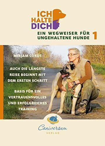Auch die längste Reise beginnt mit dem ersten Schritt. Basis für ein vertrauensvolles und erfolgreiches Training (Ich halte dich - Ein Wegweiser für ungehaltene Hunde)