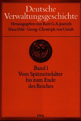 Deutsche Verwaltungsgeschichte, 6 Bde., Bd.1, Vom Spätmittelalter bis zum Ende des Reiches