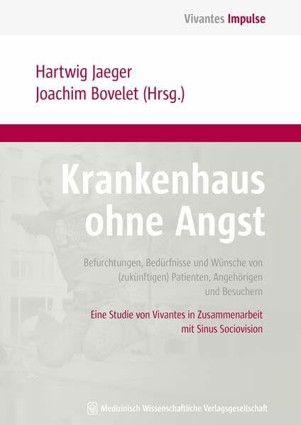 Krankenhaus ohne Angst: Befürchtungen, Bedürfnisse und Wünsche von (zukünftigen) Patienten, Angehörigen und Besuchern. Eine Studie von Vivantes in ... (Schriftenreihe „Vivantes Impulse“)