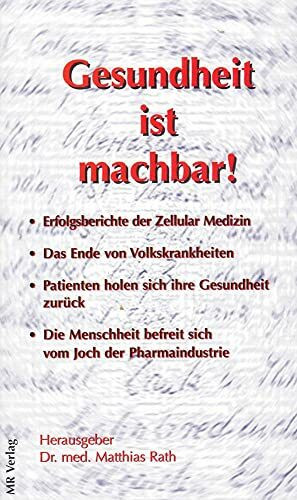 Gesundheit ist machbar!: Erfolgsberiche der Zellular Medizin. Das Ende von Volkskrankheiten. Patienten holen sich ihre Gesundheit zurück. Die Menschheit befreit sich vom Joch der Pharmaindustrie