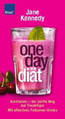 One-Day-Diät: Kurzfasten - der sanfte Weg zur Traumfigur Mit effektiven Fatburner-Drinks