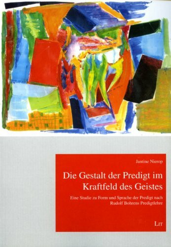 Die Gestalt der Predigt im Kraftfeld des Geistes: Eine Studie zu Form und Sprache der Predigt nach Rudolf Bohrens Predigtlehre