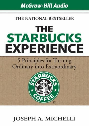 The Starbucks Experience: 5 Principles for Turning Ordinary into Extraordinary