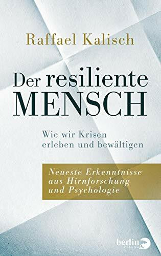 Der resiliente Mensch: Wie wir Krisen erleben und bewältigen • Neueste Erkenntnisse aus Hirnforschung und Psychologie