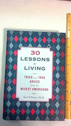 30 Lessons for Living: Tried and True Advice from the Wisest Americans