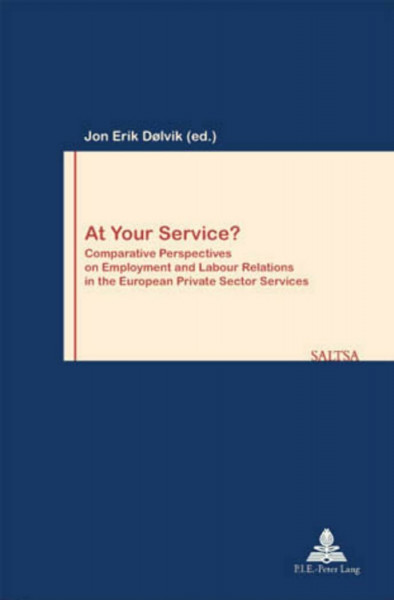 At Your Service?: Comparative Perspectives on Employment and Labour Relations in the European Private Sector Services (Travail et Société / Work and Society, Band 27)