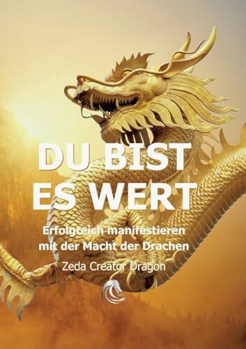 DU BIST ES WERT - Erfolgreich Manifestieren Mit Der Macht Der Drachen - Ein gechanneltes Buch zur Selbstermächtigung,: Frequenzheilung und ... Schöpfersein! (Du bist dein eigener Kanal)