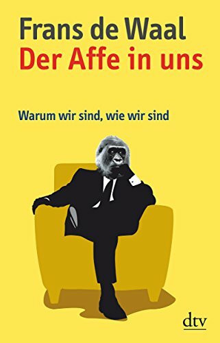 Der Affe in uns: Warum wir sind, wie wir sind