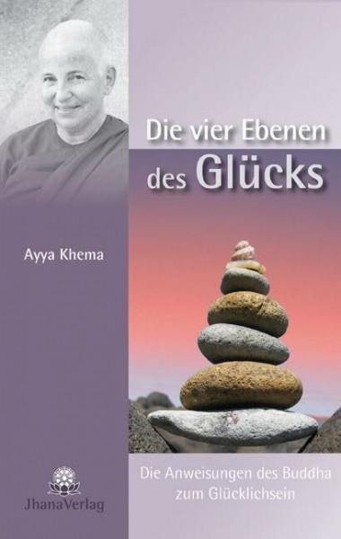 Die vier Ebenen des Glücks: Die Anweisungen des Buddha zum Glücklichsein
