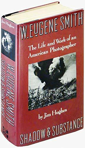 W. Eugene Smith: Shadow and Substance : The Life and Work of an American Photographer