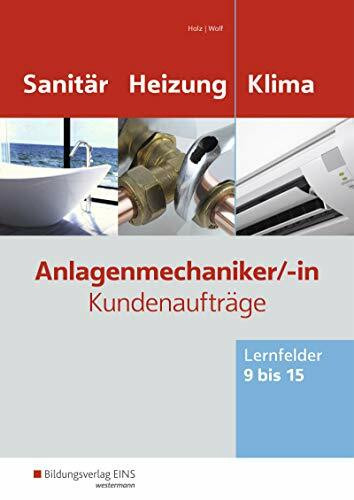 Anlagenmechaniker/-in Sanitär-, Heizungs- und Klimatechnik: Kundenaufträge Lernfelder 9-15 Arbeitsheft
