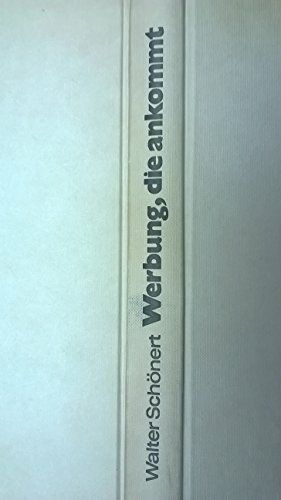 Werbung, die ankommt : 199 Beispiele, Erfolgsregeln, prakt. Folgerungen.